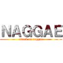 ＮＡＧＧＡＥ (attack on naggae)