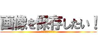 画像を保存したい！ (とてもいい画像ですね)