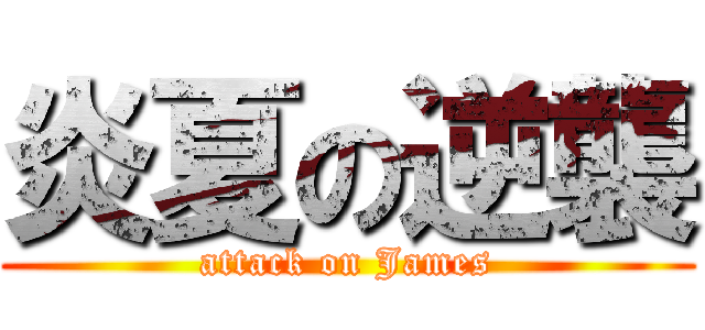 炎夏の逆襲 (attack on James)