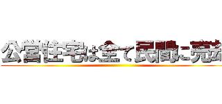 公営住宅は全て民間に売却 ()