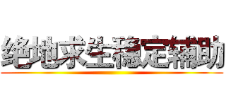 绝地求生稳定辅助 ()