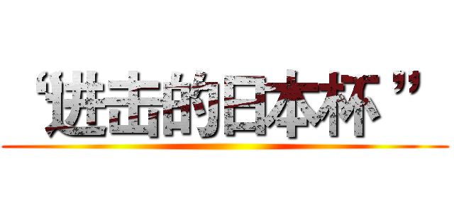 “ 进击的日本杯 ” ()