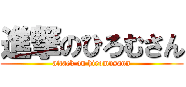 進撃のひろむさん (attack on hiromusann)