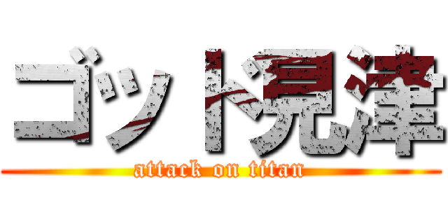 ゴッド見津 (attack on titan)