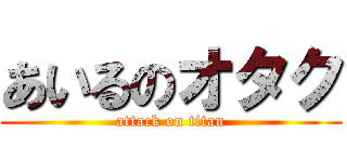 あいるのオタク (attack on titan)