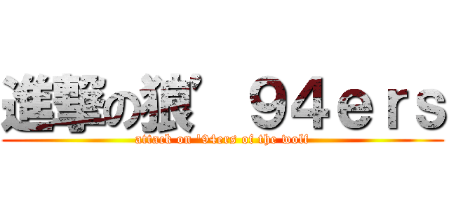 進撃の狼’９４ｅｒｓ (attack on \'94ers of the wolf)