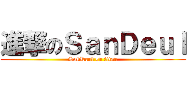 進撃のＳａｎＤｅｕｌ (SanDeul on titan)
