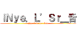 ｉＮｙｅ．Ｌ’Ｓｒ＿舌 (iNye.L Sniper Belo)