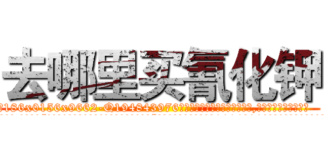 去哪里买氰化钾 (去哪里买氰化钾【电.话186x0156x9662-Q194843976林氏药业】我们做的是长期生意,靠的是老客户长期支持
参考消息网2月20日报道 韩媒称，“剩女多、离婚率高的城市，房价一定会上涨。”这是中国经济学家金岩石2016年12月参加在上海举行的房地产相关论坛时说的话。
)