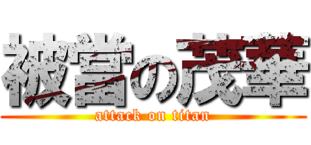 被當の茂華 (attack on titan)