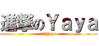 進撃のＹａｙａ (進撃のYaya)