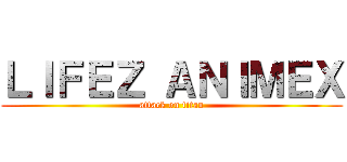 ＬＩＦＥＺ ＡＮＩＭＥＸ (attack on titan)