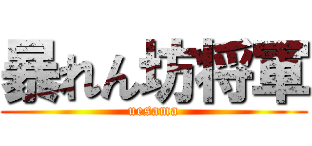 暴れん坊将軍 (uesama)