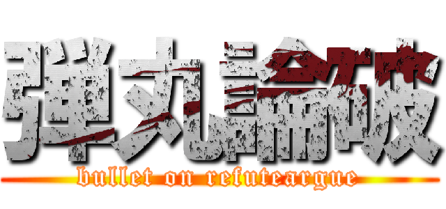 弾丸論破 (bullet on refuteargue)