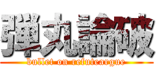 弾丸論破 (bullet on refuteargue)