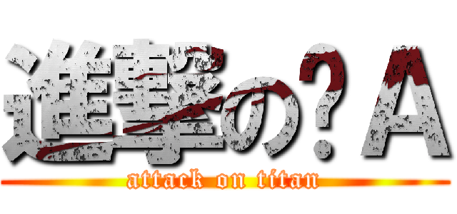 進撃の趴Ａ (attack on titan)