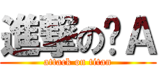 進撃の趴Ａ (attack on titan)