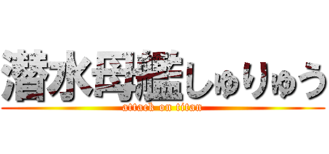 潜水母艦しゅりゅう (attack on titan)