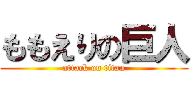 ももえりの巨人 (attack on titan)