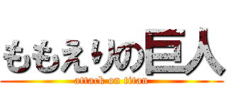 ももえりの巨人 (attack on titan)