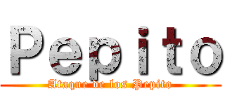 Ｐｅｐｉｔｏ (Ataque de los Pepito)