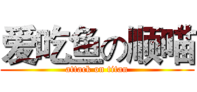 爱吃鱼の顺喵 (attack on titan)