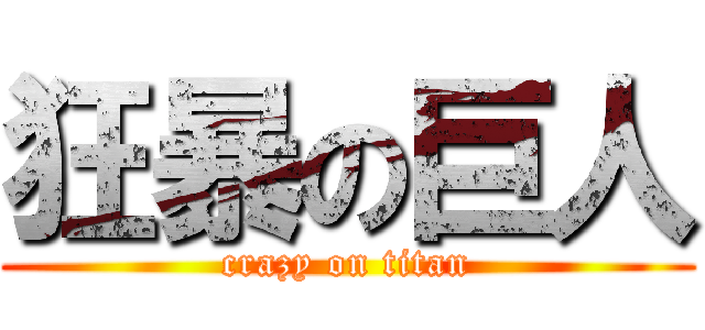 狂暴の巨人 (crazy on titan)