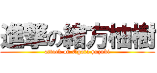 進撃の緒方柚樹 (attack on Ogata yuzuki)