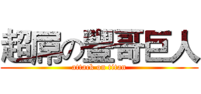 超屌の豐哥巨人 (attack on titan)
