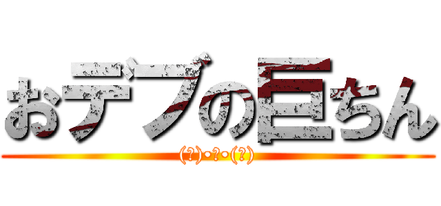 おデブの巨ちん ((ﾉ)•ω•(ヾ))