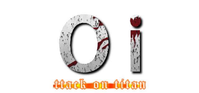 Ｏｉ (attack on titan)