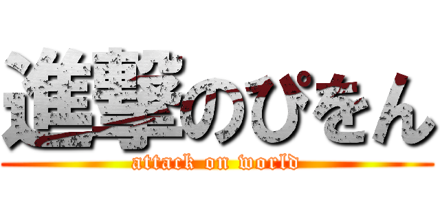 進撃のぴをん (attack on world)