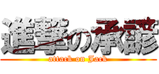 進撃の承諺 (attack on Jack)