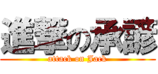 進撃の承諺 (attack on Jack)