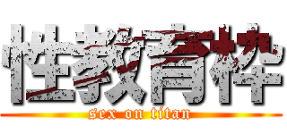 性教育枠 (sex on titan)