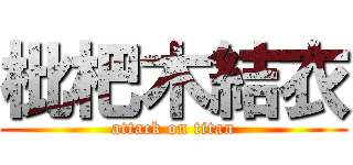 枇杷木結衣 (attack on titan)