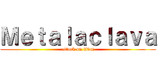 Ｍｅｔａｌａｃｌａｖａ (attack on titan)