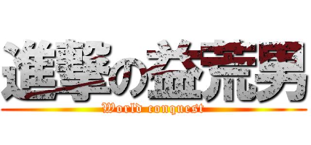 進撃の益荒男 (World conquest)