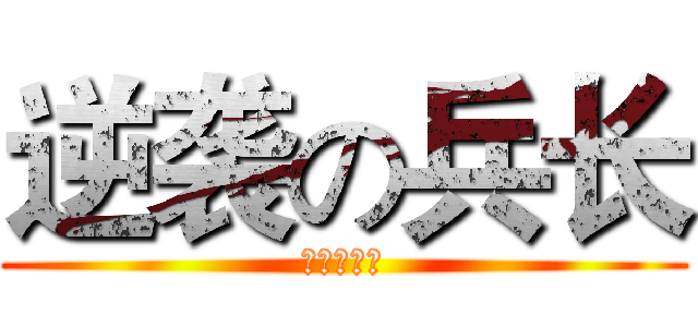 逆袭の兵长 (兵长一米六)