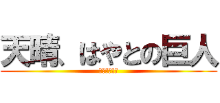 天晴、はやとの巨人 (最強なおあま)