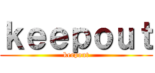 ｋｅｅｐｏｕｔ (keepout)