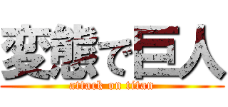 変態で巨人 (attack on titan)