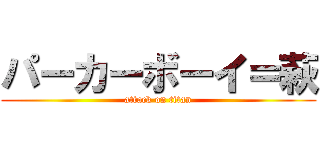 パーカーボーイ＝萩 (attack on titan)