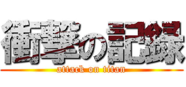 衝撃の記録 (attack on titan)