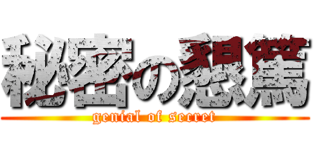 秘密の懇篤 (genial of secret)