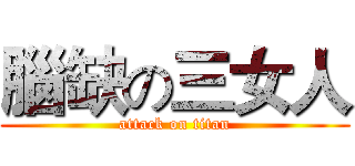 腦缺の三女人 (attack on titan)