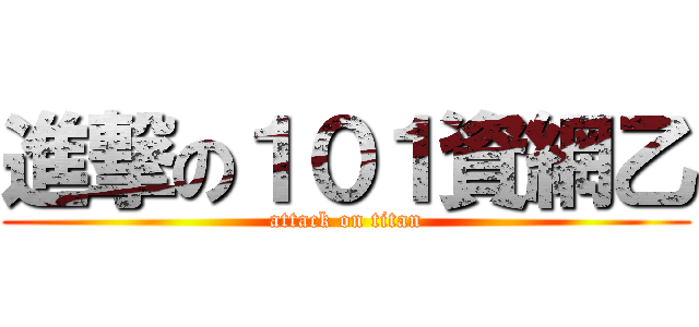 進撃の１０１資網乙 (attack on titan)