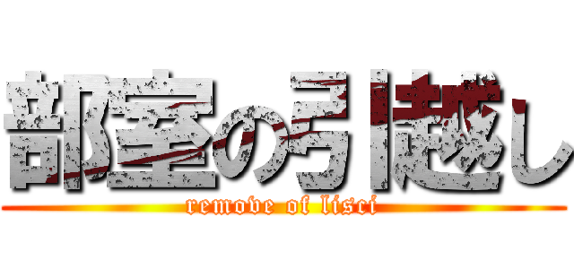 部室の引越し (remove of lisci)