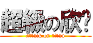 超級の欣頣 (attack on titan)