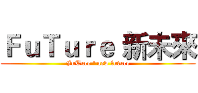 ＦｕＴｕｒｅ〝新未來 (FuTure "new future)